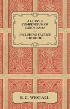 A Classic Compendium of Card Games - Including Tactics for Bridge