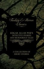 Edgar Allan Poe's Detective Stories and Murderous Tales - A Collection of Short Stories (Fantasy and Horror Classics)