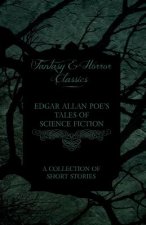 Edgar Allan Poe's Tales of Science Fiction - A Collection of Short Stories (Fantasy and Horror Classics)