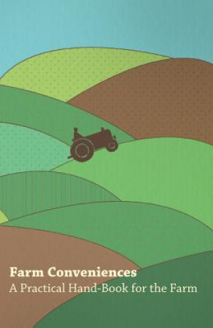 Farm Conveniences - A Practical Hand-Book for the Farm