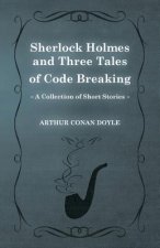 Sherlock Holmes and Three Tales of Code Breaking (a Collection of Short Stories)