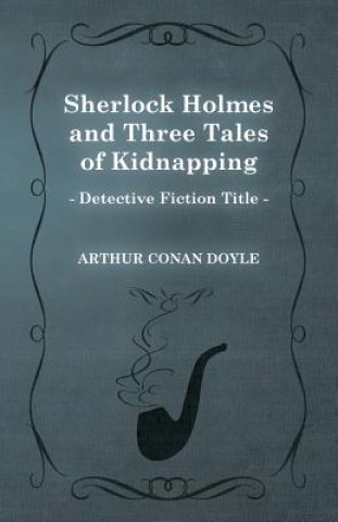 Sherlock Holmes and Three Tales of Kidnapping (a Collection of Short Stories)