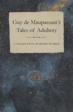 Guy de Maupassant's Tales of Adultery - A Collection of Short Stories