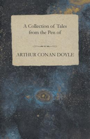 A Collection of Tales from the Pen of Arthur Conan Doyle