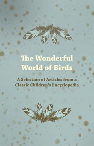 The Wonderful World of Birds - A Selection of Articles from a Classic Children's Encyclopedia