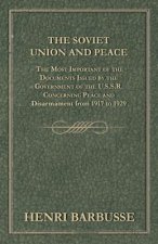 The Soviet Union and Peace - The Most Important of the Documents Issued by the Government of the U.S.S.R. Concerning Peace and Disarmament from 1917 T