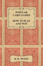 Popular Card Games - How to Play and Win - The Twenty Favourite Card Games for Two or More Players, with Rules and Hints on Play
