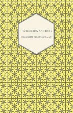 His Religion and Hers - A Study of the Faith of Our Fathers and the Work of Our Mothers