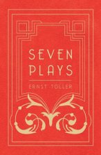 Seven Plays - Comprising, The Machine-Wreckers, Transfiguration, Masses and Man, Hinkemann, Hoppla! Such is Life, The Blind Goddess, Draw the Fires!