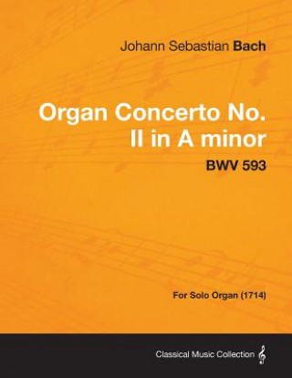 Organ Concerto No. II in A minor - BWV 593 - For Solo Organ (1714)