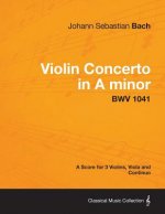 Violin Concerto in A minor - A Score for 3 Violins, Viola and Continuo BWV 1041