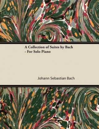 A Collection of Suites by Bach - For Solo Piano