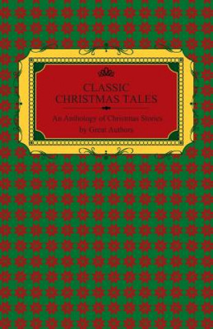 Classic Christmas Tales - An Anthology of Christmas Stories by Great Authors Including Hans Christian Andersen, Leo Tolstoy, L. Frank Baum, Fyodor Dos