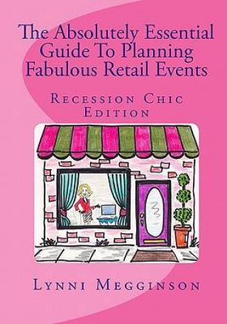 The Absolutely Essential Guide to Planning Fabulous Retail Events: Recession Chic Edition