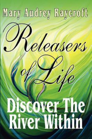Releasers of Life: Discover the River Within