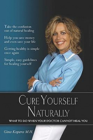 Cure Yourself Naturally: What to Do When Your Doctor Cannot Heal You