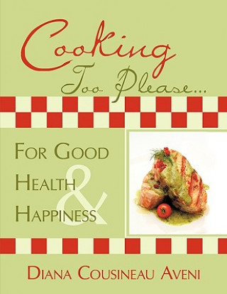 Cooking Too Please...For Good Health and Happiness