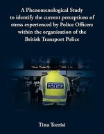 Phenomenological Study to Identify the Current Perceptions of Stress Experienced by Police Officers within the Organisation of the British Transport P