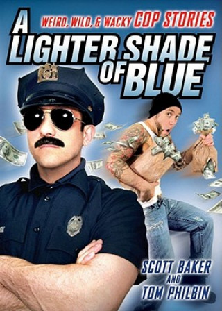 A Lighter Shade of Blue: Weird, Wild, and Wacky Cop Stories