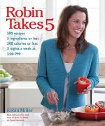 Robin Takes 5: 500 Recipes, 5 Ingredients or Less, 500 Calories or Less, for 5 Nights Per Wee, 5:00 PM
