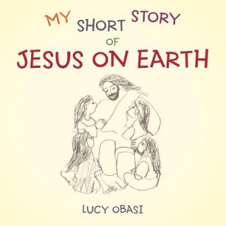 My Short Story Of Jesus On Earth