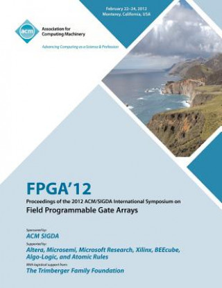 FPGA 12 Proceedings of the 2012 ACM/SIGDA International Symposium on Field Programmable Gate Arrays