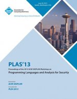 PLAS 13 Proceedings of the 2013 ACM SIGPLAN Workshop on Programming Languages and Analysis for Security