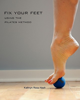 Fix Your Feet- Using the Pilates Method (Kathryn M. Ross-Nash,Zachary C. Ross-Nash,Zoe P. Ross-Nash)(Miękka)