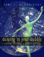 Dancing in Your Bubble: Ancient Teachings; Modern Healing