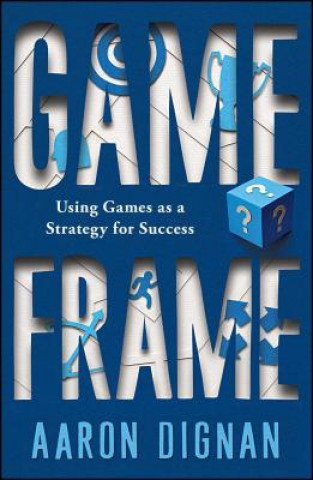Game Frame: Using Games as a Strategy for Success (Aaron Dignan)(Puha kötésű)