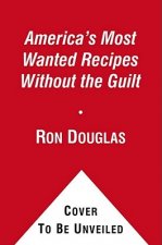 America's Most Wanted Recipes Without the Guilt: Cut the Calories, Keep the Taste of Your Favorite Restaurant Dishes