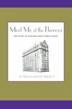 Meet Me at the Theresa: The Story of Harlem's Most Famous Hotel