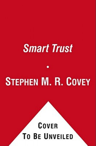 Smart Trust: Creating Prosperity, Energy, and Joy in a Low-Trust World