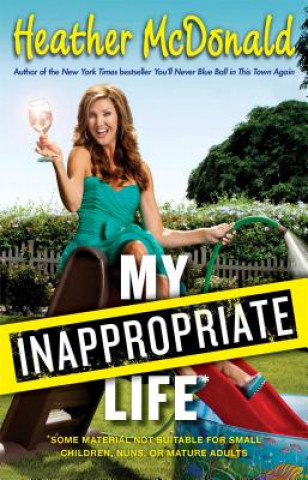 My Inappropriate Life: Some Material Not Be Suitable for Small Children, Nuns, or Mature Adults