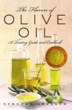 The Flavors of Olive Oil: A Tasting Guide and Cookbook