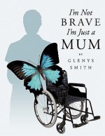 I'm Not Brave I'm Just A Mum