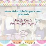 Www.AdorableDiapers.Com Presents How to Create Personalized Diapers For Kids!