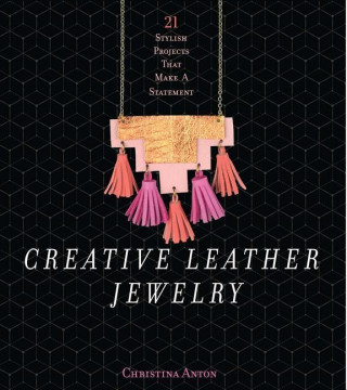 Creative Leather Jewelry: 21 Stylish Projects That Make a Statement