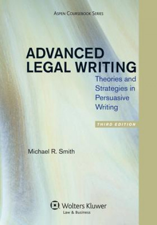Advanced Legal Writing: Theories and Strategies in Persuasive Writing, Third Edition