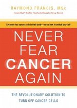 Never Fear Cancer Again: How to Prevent and Reverse Cancer