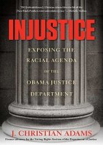 Injustice: Exposing the Racial Agenda of the Obama Justice Department