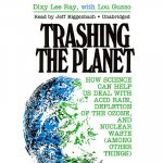 Trashing the Planet: How Science Can Help Us Deal with Acid Rain, Depletion of the Ozone, and Nuclear Waste (Among Other Things)