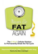 Never Be Fat Again: The 6-Week Cellular Solution to Permanently Break the Fat Cycle