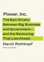 Power, Inc.: The Epic Rivalry Between Big Business and Government - And the Reckoning That Lies Ahead