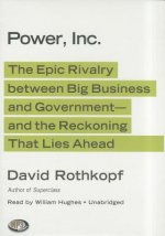 Power, Inc.: The Epic Rivalry Between Big Business and Government- And the Reckoning That Lies Ahead