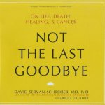 Not the Last Goodbye: On Life, Death, Healing, & Cancer
