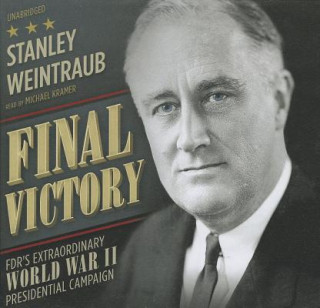 Final Victory: FDR's Remarkable World War II Presidential Campaign