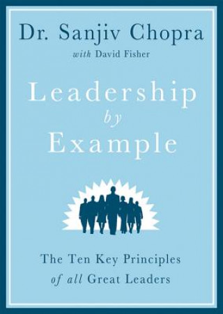 Leadership by Example: The Ten Key Principles of All Great Leaders