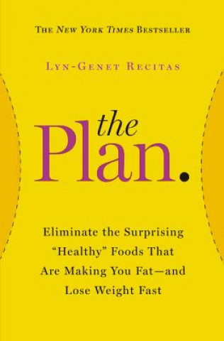 The Plan: Eliminate the Surprising "Healthy" Foods That Are Making You Fat--And Lose Weight Fast (Lyn-Genet Recitas)()