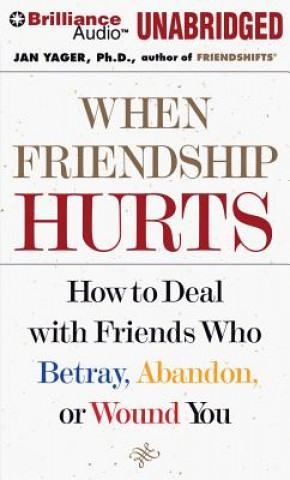 When Friendship Hurts: How to Deal with Friends Who Betray, Abandon, or Wound You